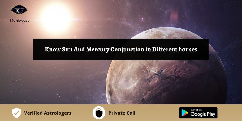 https://www.monkvyasa.com/public/assets/monk-vyasa/img/Sun And Mercury Conjunction in Different houses.jpg